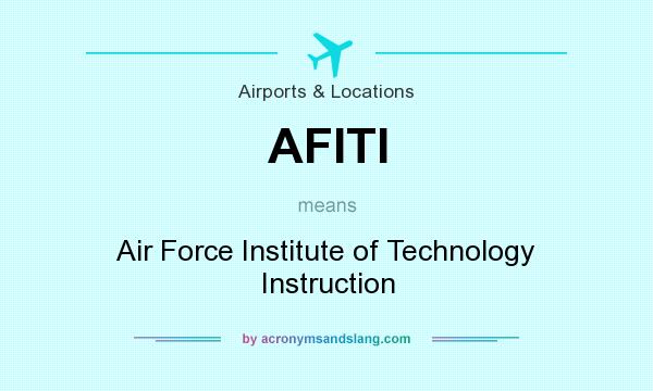 What does AFITI mean? It stands for Air Force Institute of Technology Instruction