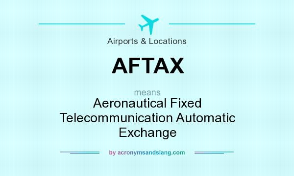 What does AFTAX mean? It stands for Aeronautical Fixed Telecommunication Automatic Exchange