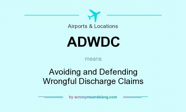 What does ADWDC mean? It stands for Avoiding and Defending Wrongful Discharge Claims