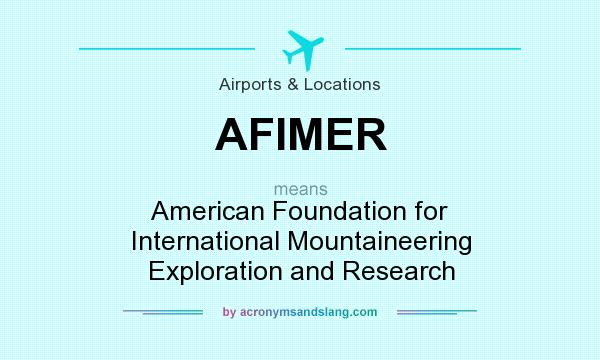 What does AFIMER mean? It stands for American Foundation for International Mountaineering Exploration and Research