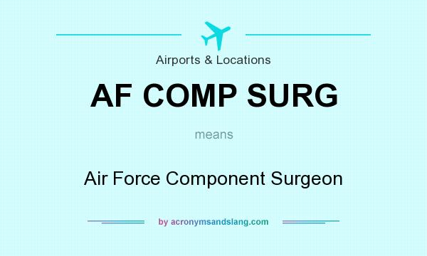 What does AF COMP SURG mean? It stands for Air Force Component Surgeon