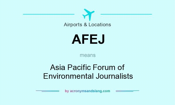 What does AFEJ mean? It stands for Asia Pacific Forum of Environmental Journalists