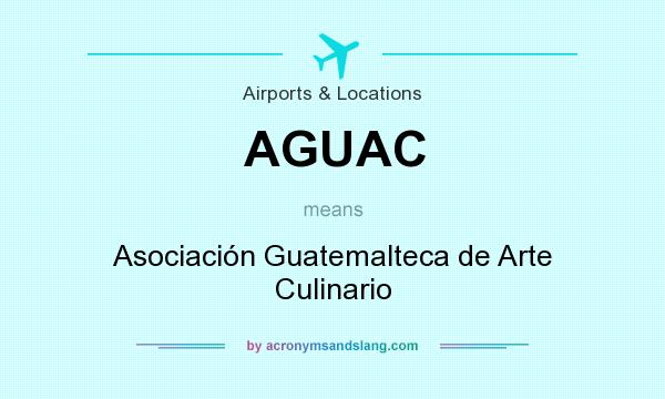 What does AGUAC mean? It stands for Asociación Guatemalteca de Arte Culinario