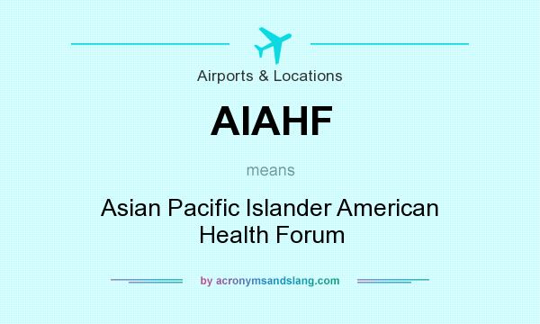 What does AIAHF mean? It stands for Asian Pacific Islander American Health Forum