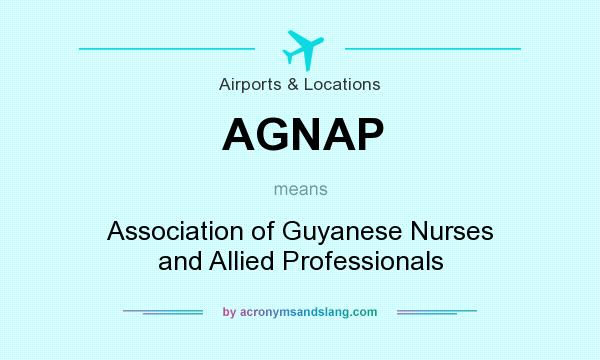 What does AGNAP mean? It stands for Association of Guyanese Nurses and Allied Professionals