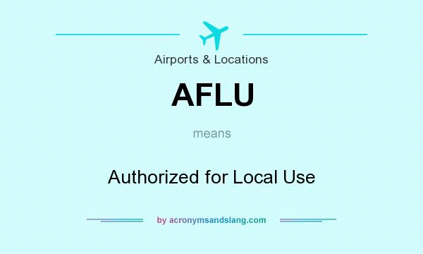 What does AFLU mean? It stands for Authorized for Local Use