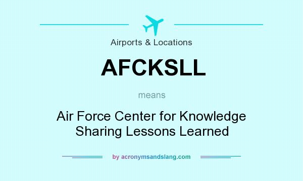 What does AFCKSLL mean? It stands for Air Force Center for Knowledge Sharing Lessons Learned