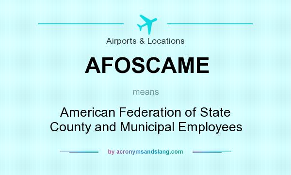 What does AFOSCAME mean? It stands for American Federation of State County and Municipal Employees
