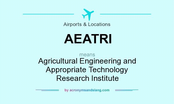 What does AEATRI mean? It stands for Agricultural Engineering and Appropriate Technology Research Institute