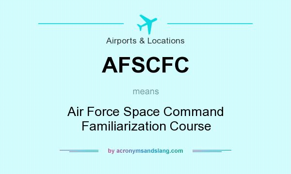 What does AFSCFC mean? It stands for Air Force Space Command Familiarization Course