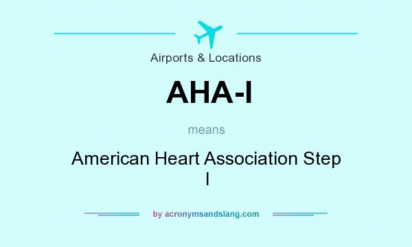 What does AHA-I mean? It stands for American Heart Association Step I