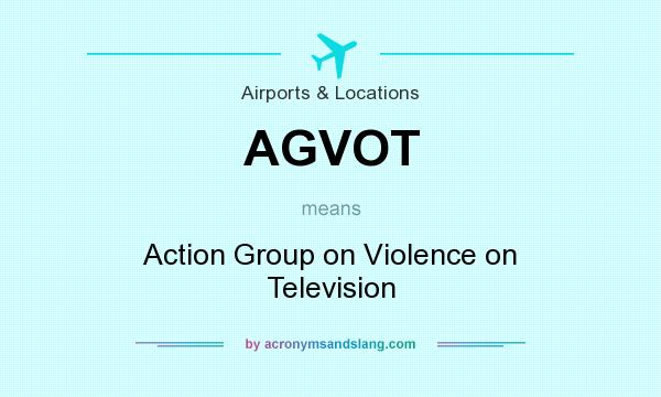 What does AGVOT mean? It stands for Action Group on Violence on Television