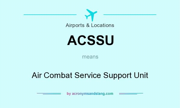 What does ACSSU mean? It stands for Air Combat Service Support Unit