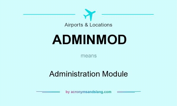What does ADMINMOD mean? It stands for Administration Module