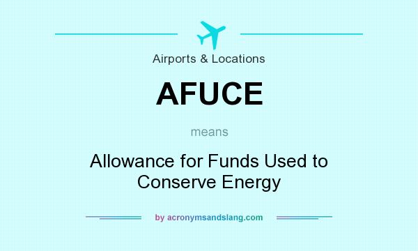 What does AFUCE mean? It stands for Allowance for Funds Used to Conserve Energy