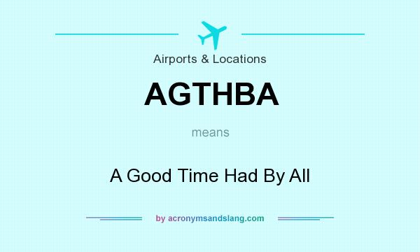 What does AGTHBA mean? It stands for A Good Time Had By All