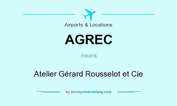 What does AGREC mean? It stands for Atelier Gérard Rousselot et Cie