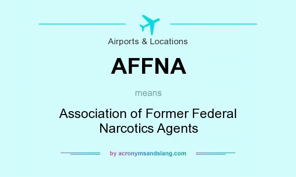 What does AFFNA mean? It stands for Association of Former Federal Narcotics Agents