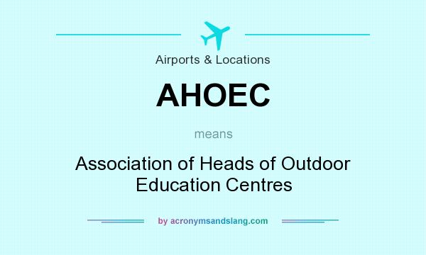 What does AHOEC mean? It stands for Association of Heads of Outdoor Education Centres