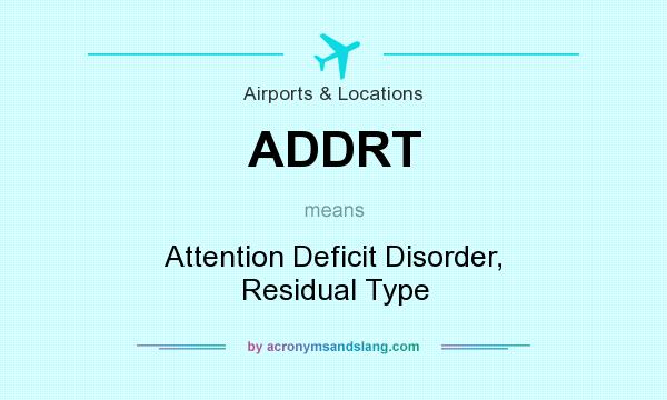 What does ADDRT mean? It stands for Attention Deficit Disorder, Residual Type
