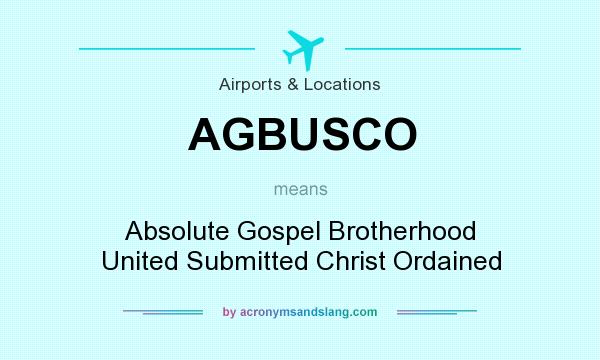 What does AGBUSCO mean? It stands for Absolute Gospel Brotherhood United Submitted Christ Ordained