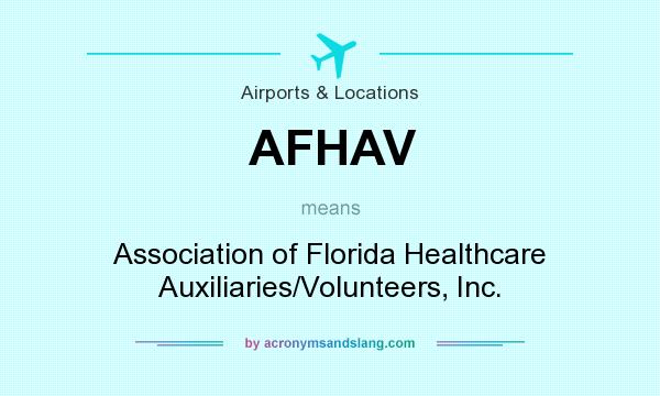 What does AFHAV mean? It stands for Association of Florida Healthcare Auxiliaries/Volunteers, Inc.