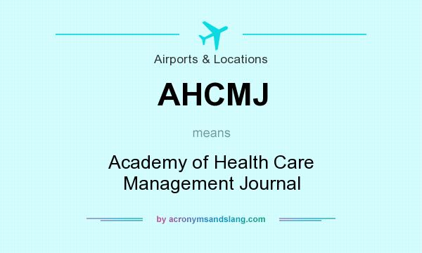 What does AHCMJ mean? It stands for Academy of Health Care Management Journal
