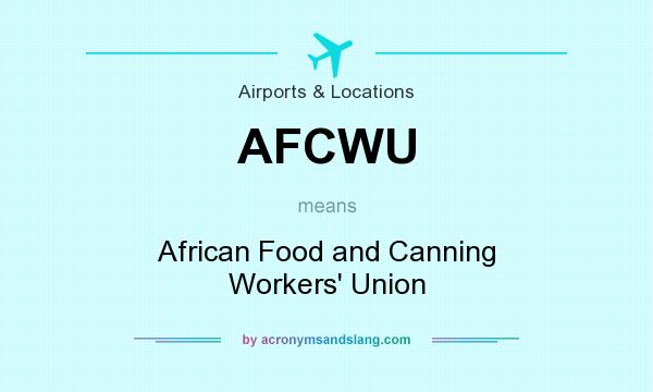 What does AFCWU mean? It stands for African Food and Canning Workers` Union