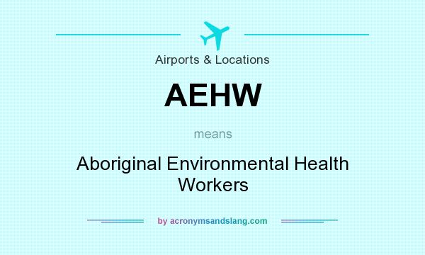 What does AEHW mean? It stands for Aboriginal Environmental Health Workers