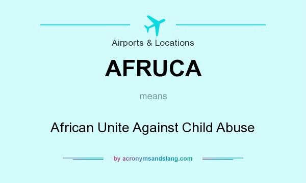 What does AFRUCA mean? It stands for African Unite Against Child Abuse