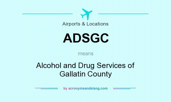 What does ADSGC mean? It stands for Alcohol and Drug Services of Gallatin County