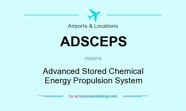 What does ADSCEPS mean? It stands for Advanced Stored Chemical Energy Propulsion System