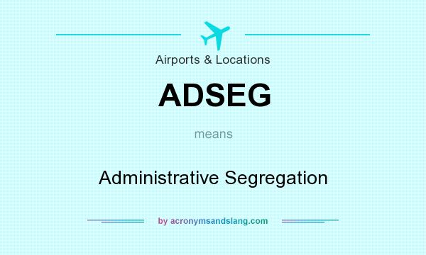 What does ADSEG mean? It stands for Administrative Segregation