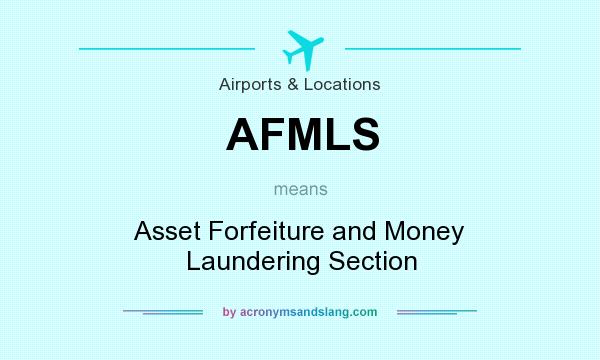 What does AFMLS mean? It stands for Asset Forfeiture and Money Laundering Section