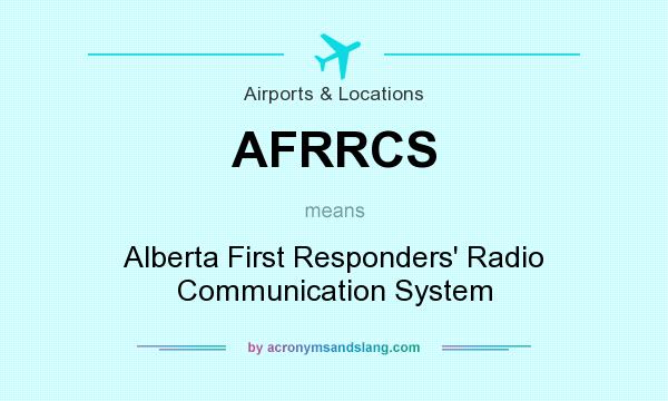 What does AFRRCS mean? It stands for Alberta First Responders` Radio Communication System