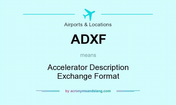 What does ADXF mean? It stands for Accelerator Description Exchange Format