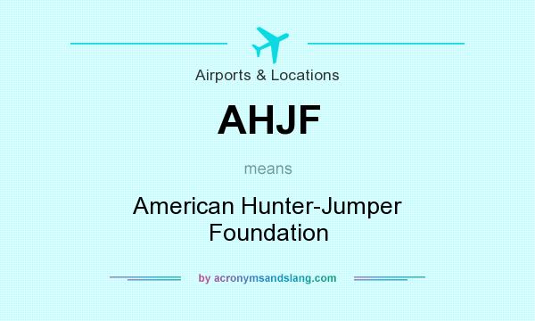 What does AHJF mean? It stands for American Hunter-Jumper Foundation
