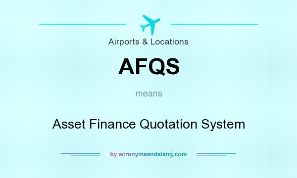 What does AFQS mean? It stands for Asset Finance Quotation System