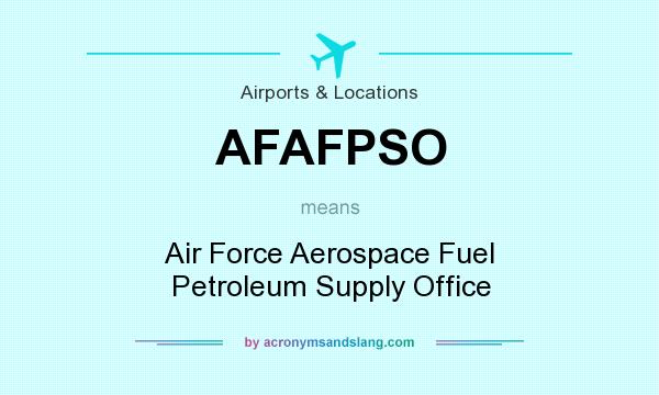 What does AFAFPSO mean? It stands for Air Force Aerospace Fuel Petroleum Supply Office