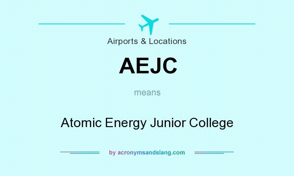 What does AEJC mean? It stands for Atomic Energy Junior College