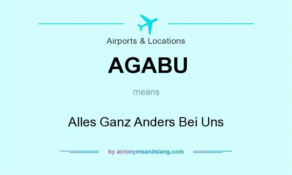 What does AGABU mean? It stands for Alles Ganz Anders Bei Uns