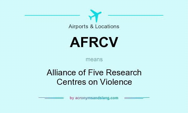 What does AFRCV mean? It stands for Alliance of Five Research Centres on Violence