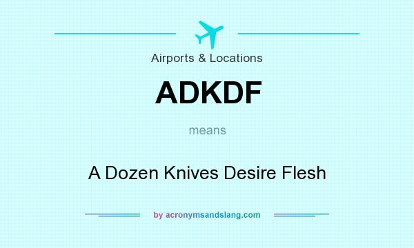 What does ADKDF mean? It stands for A Dozen Knives Desire Flesh