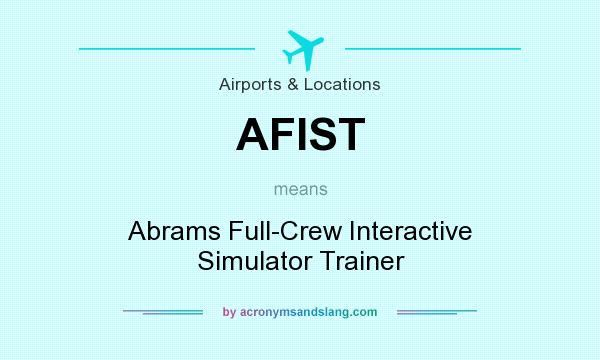 What does AFIST mean? It stands for Abrams Full-Crew Interactive Simulator Trainer