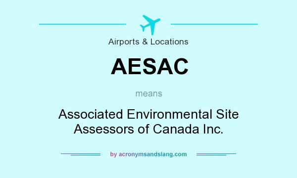 What does AESAC mean? It stands for Associated Environmental Site Assessors of Canada Inc.