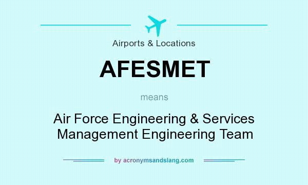 What does AFESMET mean? It stands for Air Force Engineering & Services Management Engineering Team
