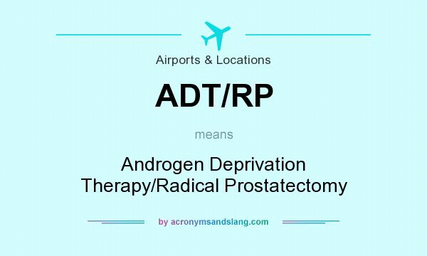 What does ADT/RP mean? It stands for Androgen Deprivation Therapy/Radical Prostatectomy