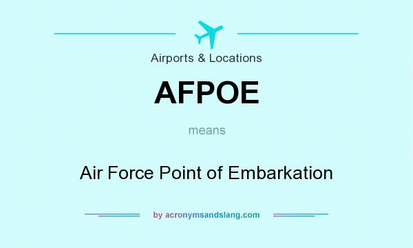What does AFPOE mean? It stands for Air Force Point of Embarkation