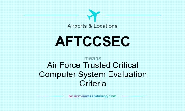 What does AFTCCSEC mean? It stands for Air Force Trusted Critical Computer System Evaluation Criteria