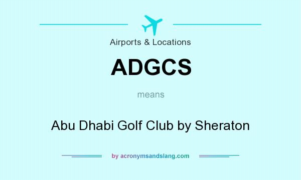 What does ADGCS mean? It stands for Abu Dhabi Golf Club by Sheraton